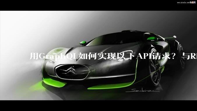 用GraphQL如何实现以下API请求？与REST的思路相比实现方法孰优孰劣？