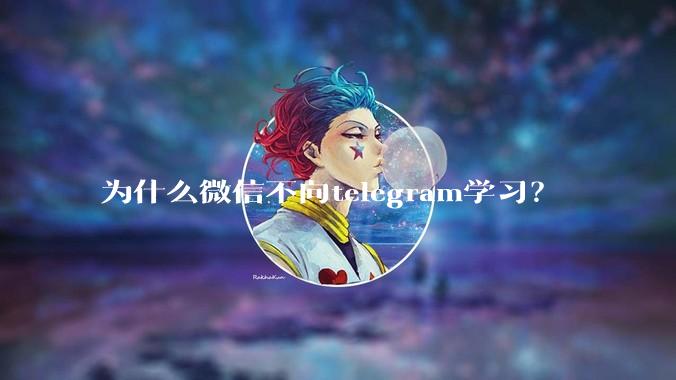 为什么微信不向telegram学习？