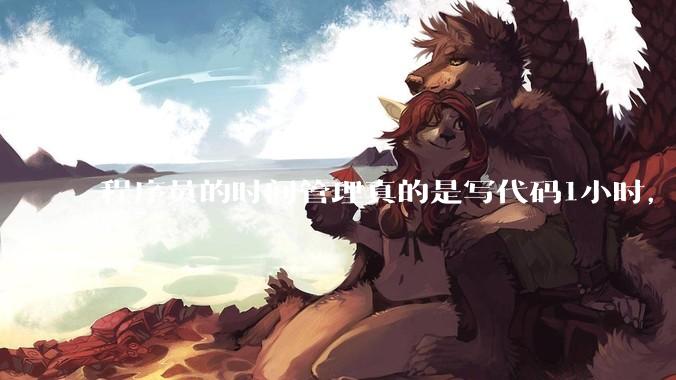 程序员的时间管理真的是写代码1小时，调试8小时吗？