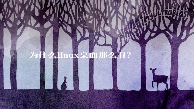 为什么linux桌面那么丑？
